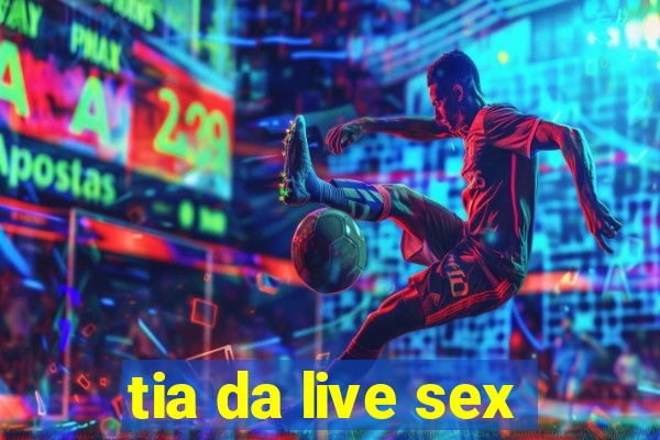 tia da live sex